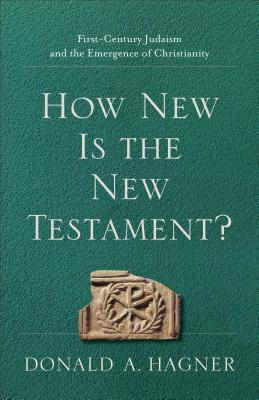How New Is the New Testament: First-Century Judaism and the Emergence of Christianity