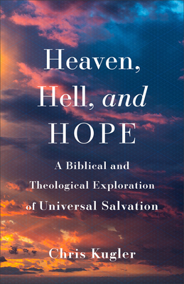 Heaven, Hell, and Hope: A Biblical and Theological Exploration of