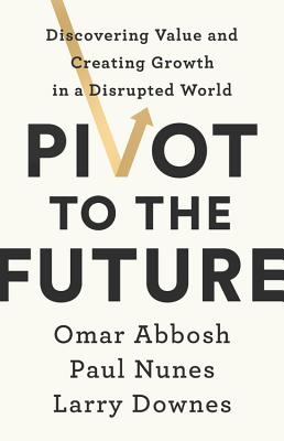 Image for Pivot to the Future: Discovering Value and Creating Growth in a Disrupted World