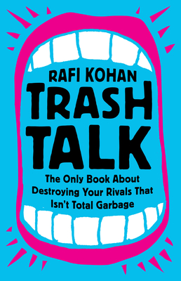 Trash Talk: The Only Book about Destroying Your Rivals That Isn't Total Garbage