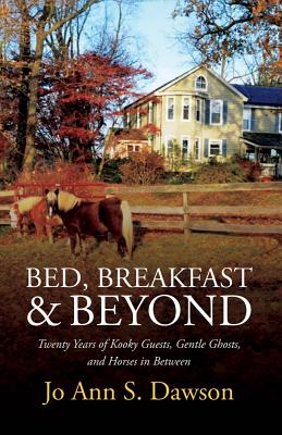 Image for BED, BREAKFAST & BEYOND: TWENTY YEARS OF KOOKY GUESTS, GENTLY GHOSTS, AND HORSES IN BETWEEN