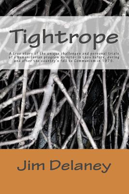 Tightrope: A true story of the unique challenges and personal trials of a humanitarian program director in Laos before, during and after the country's fall to Communism in 1975