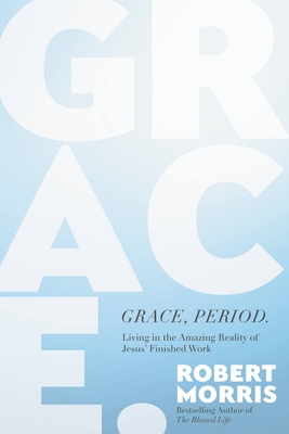 Image for Grace, Period.: Living in the Amazing Reality of Jesus Finished Work Grace, Period.: Living in the Amazing Reality of Jesus Finished Work