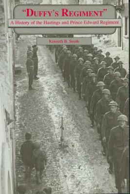 Duffy's Regiment: A History of the Hastings and Prince Edward Regiment