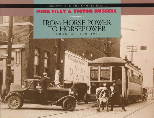 From Horse Power to Horsepower: Toronto: 1890-1930 (Toronto and the Camera)