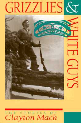 Image for Grizzlies & White Guys: The Stories of Clayton Mack Grizzlies & White Guys: The Stories of Clayton Mack