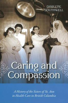 Caring and Compassion : A History of the Sisters of St. Ann in Health Care in British Columbia