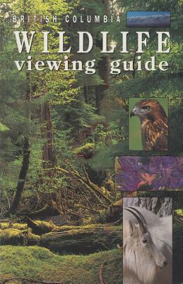 British Columbia Wildlife Viewing Guide (Wildlife Viewing Guides Series)