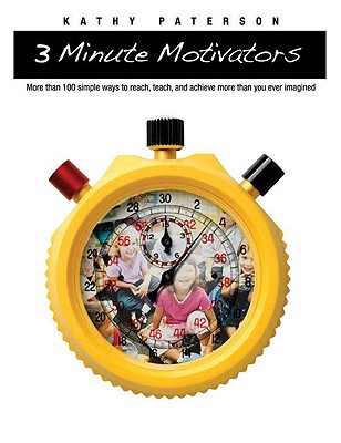Three-Minute Motivators: More Than 100 Simple Ways to Reach, Teach, and Achieve More Than You Ever Imagined