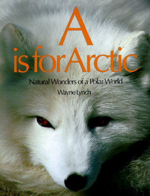 A IS FOR ARCTIC: NATURAL WONDERS OF A POLAR WORLD