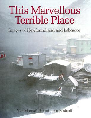 Image for This Marvellous Terrible Place: Images of Newfoundland and Labrador This Marvellous Terrible Place: Images of Newfoundland and Labrador