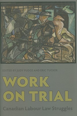 Work on Trial: Canadian Labour Law Struggles
