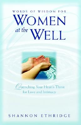 Words of Wisdom for Women at the Well: Quenching Your Heart's Thirst for Love and Intimacy