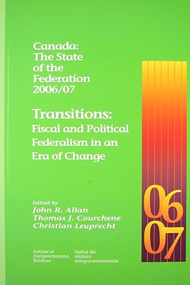 Image for Canada: The State of the Federation 2006/07: Transitions: Fiscal and Political Federalism in an Era of Change (Volume 123) (Queen's Policy Studies Series)