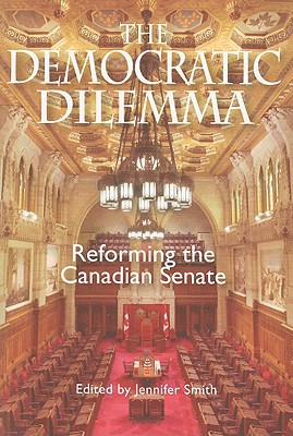 The Democratic Dilemma: Reforming the Canadian Senate (Volume 129) (Queen's Policy Studies Series)