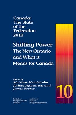 Canada: The State of the Federation, 2010: Shifting Power: The New Ontario and What it Means for Canada (Volume 176) (Queen's Policy Studies Series)