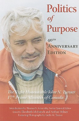 Politics of Purpose: The Right Honourable John N. Turner, 17th Prime Minister of Canada (Queen's Policy Studies Series)