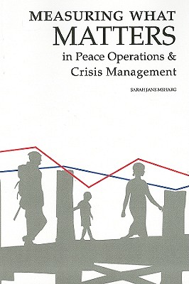 Measuring What Matters in Peace Operations and Crisis Management (Volume 130) (Queen's Policy Studies Series)