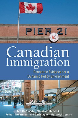 Canadian Immigration: Economic Evidence for a Dynamic Policy Environment (Queen's Policy Studies Series) (Volume 140)