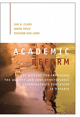 Academic Reform: Policy Options for Improving the Quality and Cost-effectiveness of Undergraduate Education in Ontario (Volume 155) (Queen's Policy Studies Series)