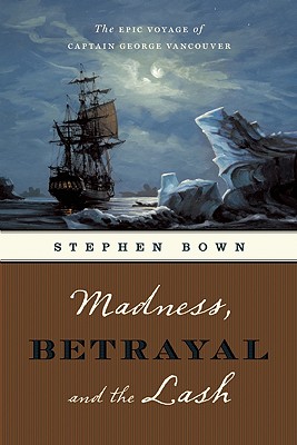 Image for Madness, Betrayal and the Lash: The Epic Voyage of Captain George Vancouver