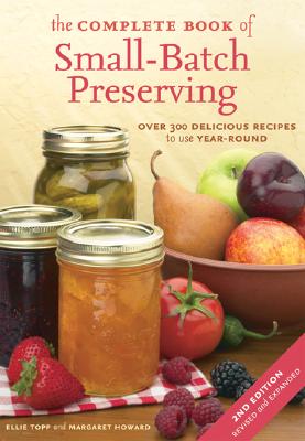 Image for The Complete Book of Small-Batch Preserving: Over 300 Recipes to Use Year-Round
