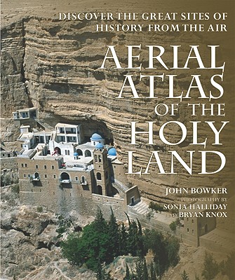 Image for Aerial Atlas of the Holy Land: Discover the Great Sites of History from the Air