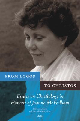 From Logos to Christos: Essays on Christology in Honour of Joanne McWilliam (Editions SR, 34)