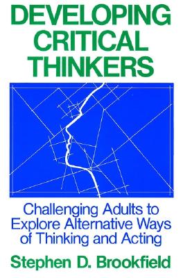 Image for Developing Critical Thinkers: Challenging Adults to Explore Alternative Ways of Thinking and Acting