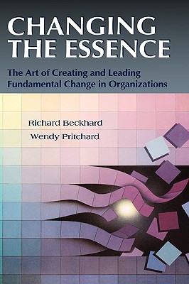 Changing the Essence; Changing the Essence The Art of Creating and Leading Fundamental Change in Organizations