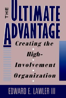 The Ultimate Advantage: Creating the High-Involvement Organization (Jossey Bass Business & Management Series)