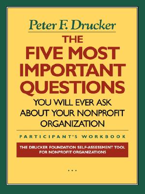 The Five Most Important Questions You Will Ever Ask About Your Nonprofit Organization; Participant's Workbook [Drucker Foundation]