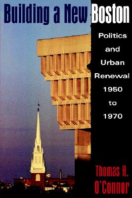 Building A New Boston: Politics and Urban Renewal, 1950-1970