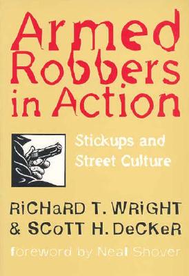 Armed Robbers In Action: Stickups and Street Culture (New England Series In Criminal Behavior)