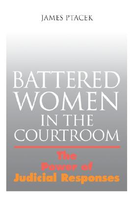 Battered Women In The Courtroom: The Power of Judicial Responses (New England Gender, Crime & Law)