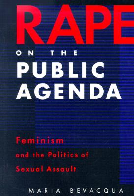 Rape on the Public Agenda: Feminism and the Politics of Sexual Assault