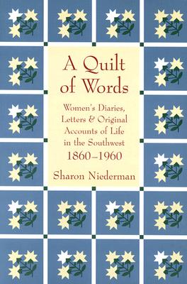 Image for A Quilt of Words: Women's Diaries Letters & Original Accounts of Life in the Southwest, 1860-1960