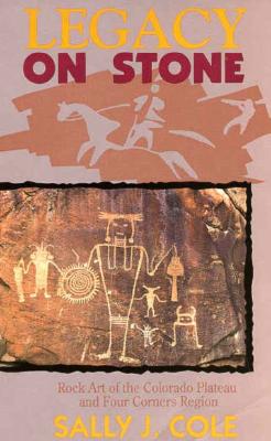 Legacy on Stone: Rock Art of the Colorado Plateau and Four Corners Region