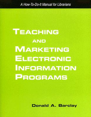 Teaching and Marketing Electronic Information Literacy Programs: A How-To-Do-It Manual for Librarians