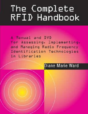 The Complete RFID Handbook: A Manual and DVD for Assessing, Implementing, and Managing Radio Frequency Identification Technologies in Libraries