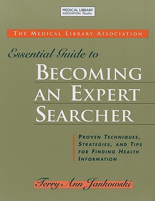 The Medical Library Association Essential Guide to Becoming an Expert Searcher (Medical Library Association Guides) (Medical Library Association Guides)