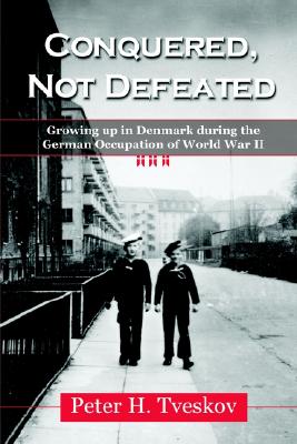 Image for Conquered, Not Defeated: Growing Up in Denmark During the German Occupation of World War II