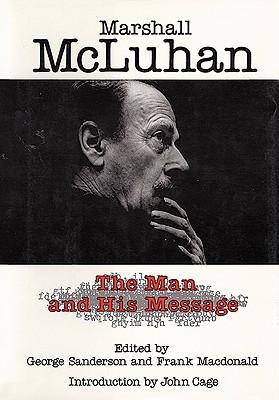 Marshall McLuhan: The Man and His Message (Hc)