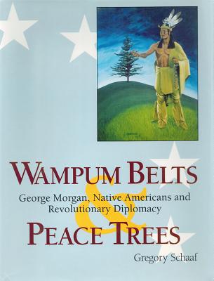 Wampum Belts and Peace Trees; George Morgan, Native Americans, and Revolutionary Diplomacy