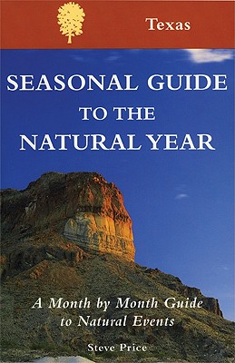 Seasonal Guide to the Natural Year--Texas: A Month by Month Guide to Natural Events (Seasonal Guide Series)