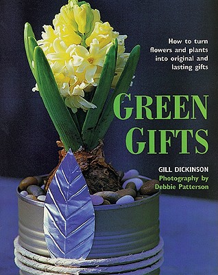 Green Gifts: How to Turn Flowers and Plants into Original and Lasting Gifts