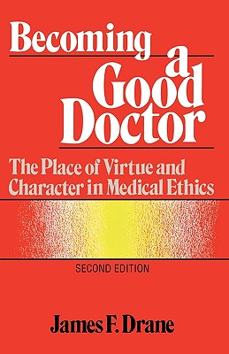 Image for Becoming a Good Doctor: The Place of Virtue and Character in Medical Ethics