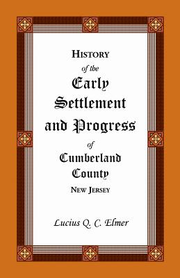Image for History of the Early Settlement and Progress of Cumberland County, New Jersey and of Currency of This and the Adjoining Colonies