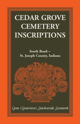 Cedar Grove Cemetery Inscriptions: South Bend - St. Joseph County, Indiana