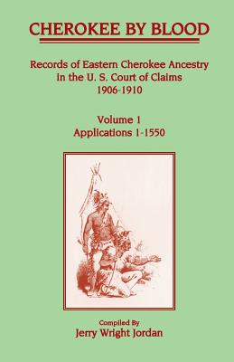 Image for Cherokee by Blood: Volume 1, Records of Eastern Cherokee Ancestry in the U. S. Court of Claims 1906-1910, Applications 1-1550